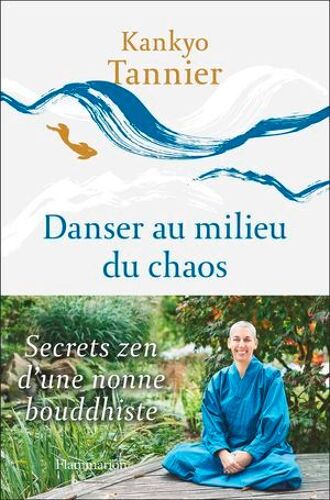 Danser Au Milieu Du Chaos. Secrets Zen D'une Nonne Bouddhiste