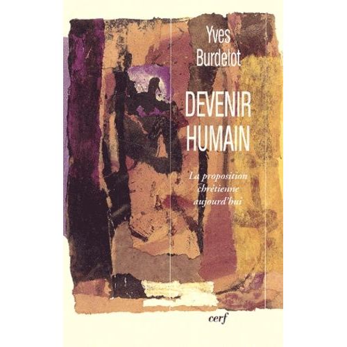 Devenir Humain - La Proposition Chretienne Aujourd'hui