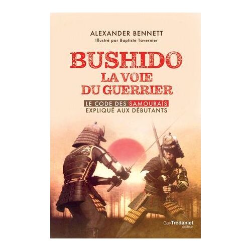 Bushido La Voie Du Guerrier - Le Code Des Samouraïs Expliqué Aux Débutants