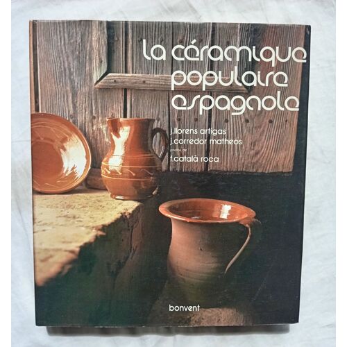 J. Llorens Artigas / J. Corredor Matheos, La Céramique Populaire Espagnole, Les Editions De Bonvent, 1974