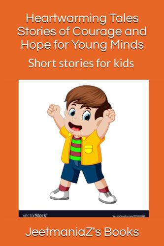 Heartwarming Tales Stories Of Courage And Hope For Young Minds: Short Stories For Kids (Age 9-12)