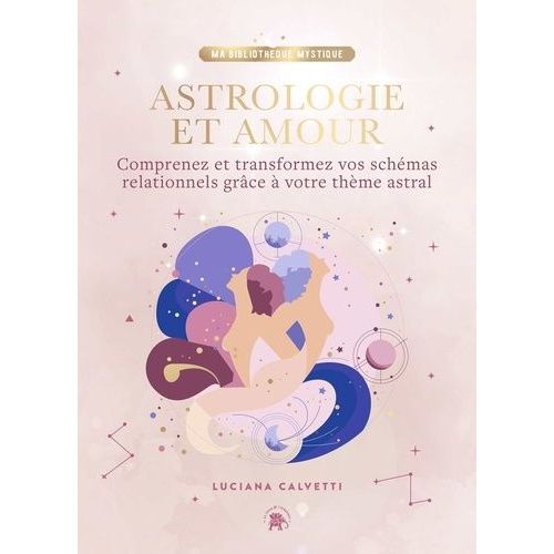 Astrologie Et Amour - Comprenez Et Transformez Vos Schémas Relationnels Grâce À Votre Thème Astral