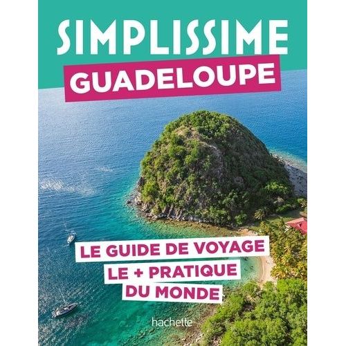 Guadeloupe - Le Guide De Voyage Le + Pratique Du Monde