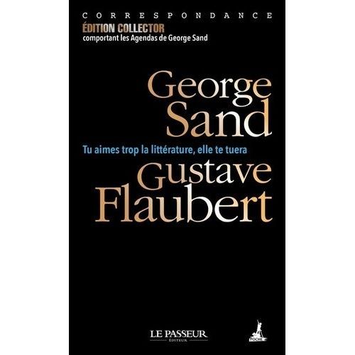 Tu Aimes Trop La Littérature, Elle Te Tuera - Correspondance - Avec Les Agendas De George Sand