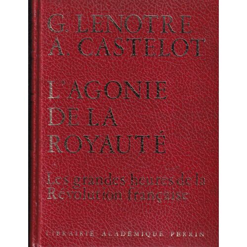 "L’ Agonie De La Royauté", Lenotre/Castelot, Perrin, 1968