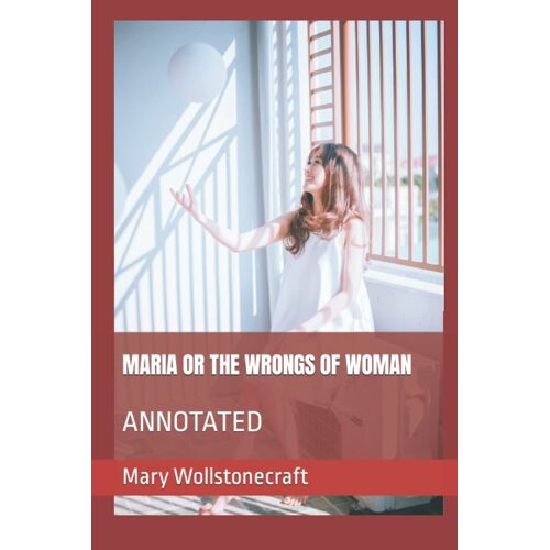 Maria Or The Wrongs Of Woman: Annotated