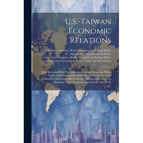 U.S.-Taiwan Economic Relations: Joint Hearing Before The Subcommittees On Economic Policy, Trade, And Environment And Asia And The Pacific Of The Comm