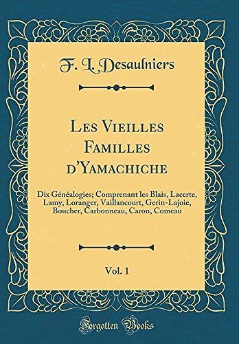 Les Vieilles Familles D'yamachiche, Vol. 1: Dix Généalogies; Comprenant Les Blais, Lacerte, Lamy, Loranger, Vaillancourt, Gerin-Lajoie, Boucher, Carbonneau, Caron, Comeau (Classic Reprint)