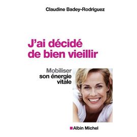 J'ai Décidé De Bien Vieillir - Mobiliser Son Énergie Vitale