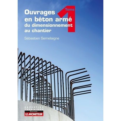 Ouvrages En Béton Armé : Du Dimensionnement Au Chantier - Tome 1