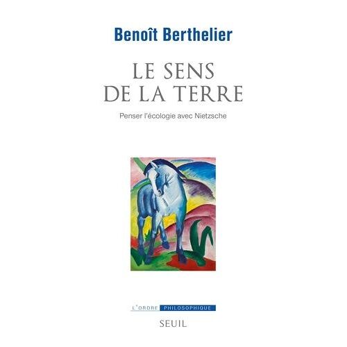 Le Sens De La Terre - Penser L'écologie Avec Nietzsche