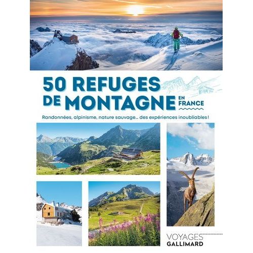 50 Refuges De Montagne En France - Randonnées, Alpinisme, Nature Sauvage - Des Expériences Inoubliables !