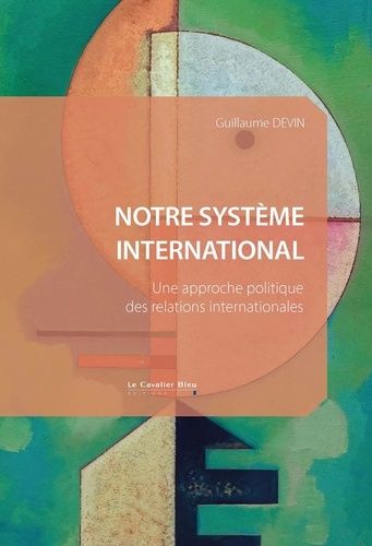 Notre Système International - Une Approche Politique Des Relations Internationales