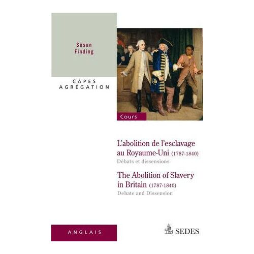 L'abolition De L'esclavage Au Royaume-Uni 1787-1840 : Débats Et Dissensions