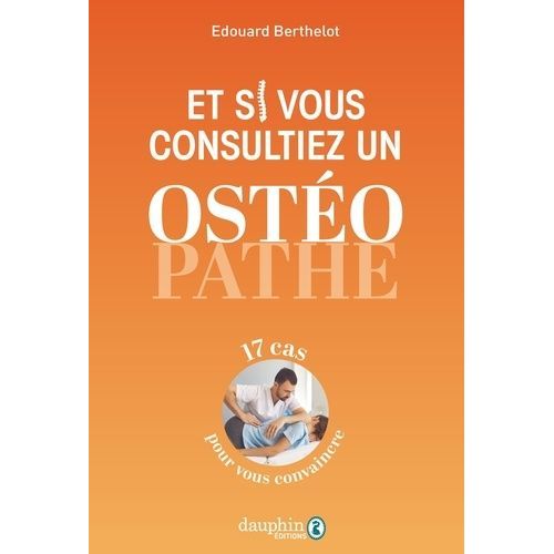 Et Si Vous Essayiez L?Ostéopathie ? - 25 Cas Pour Convaincre