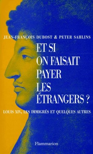 Et Si On Faisait Payer Les Etrangers ? Louis Xiv, Les Immigres Et Quelques Autres