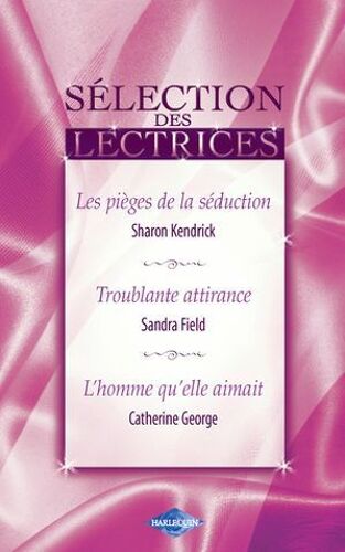 Les Pièges De La Séduction - Troublante Attirance - L'homme Qu'elle Aimait (Harlequin)