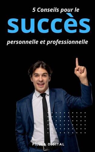 5 Conseils Pour Le Succès Personnelle Et Professionnelle