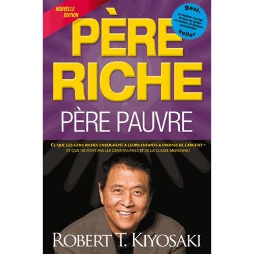 Père Riche, Père Pauvre - Ce Que Les Gens Riches Enseignent À Leurs Enfants À Propos De L'argent Et Que Ne Font Pas Les Gens Pauvres Et De La Classe Moyenne !