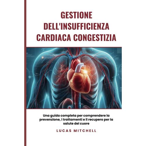 Gestione Dell'insufficienza Cardiaca Congestizia: Una Guida Completa Per Comprendere La Prevenzione, I Trattamenti E Il Recupero Per La Salute Del Cuore