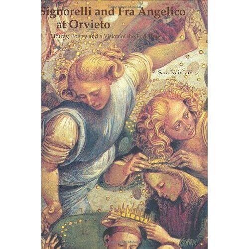 Signorelli And Fra Angelico At Orvieto: Liturgy, Poetry, And A Vision Of The End Of Time (Histories Of Visions)