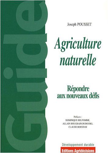 Agriculture Naturelle - Face Aux Défis Actuels Et À Venir, Pourquoi Et Comment Généraliser Une Pratique Agricole "Naturelle" Productive