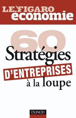 60 Stratégies D'entreprises À La Loupe