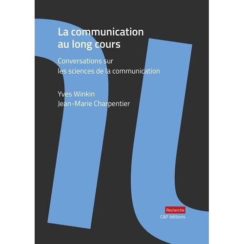 La Communication Au Long Cours - Conversations Sur Les Sciences De La Communication