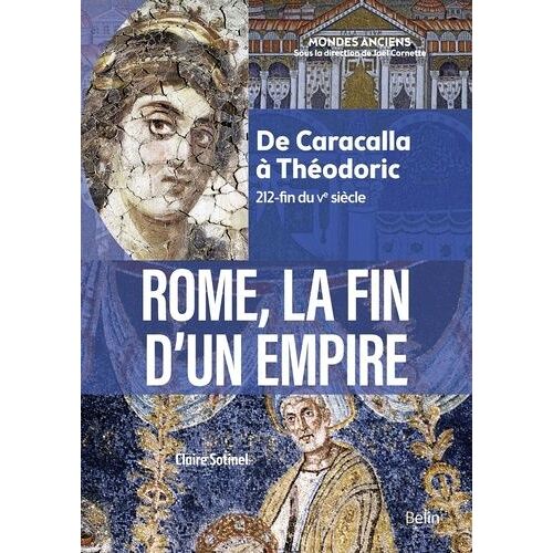 Rome, La Fin D'un Empire - De Caracalla À Théodoric (212-Fin Du Ve Siècle)