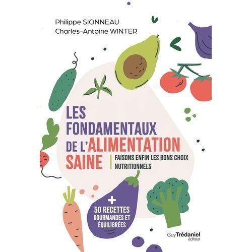 Les Fondamentaux De L'alimentation Saine - Faisons Enfin Les Bons Choix Nutritionnels