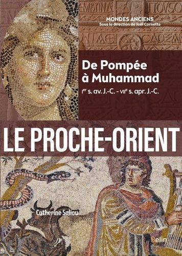 Le Proche-Orient - De Pompée À Muhammad (Ier S. Av - J.-C. - Viie S. Apr - J.-C.)