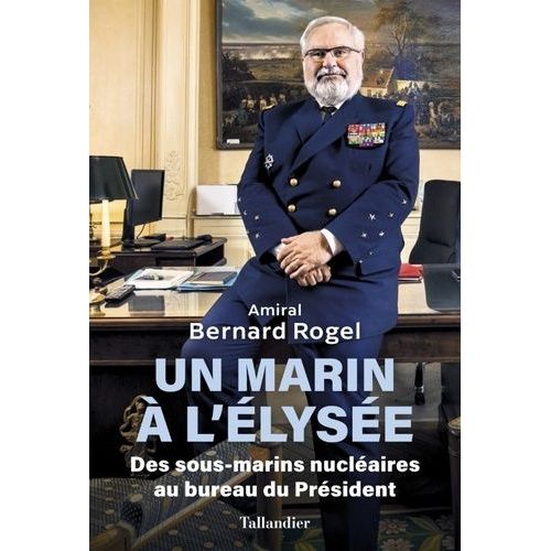Un Marin À L'élysée - Des Sous-Marins Nucléiares Au Bureau Du Président
