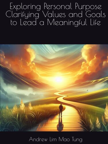 Exploring Personal Purpose Clarifying Values And Goals To Lead A Meaningful Life (Personal Development And Growth)