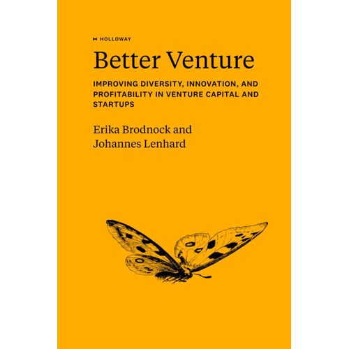 Better Venture: Improving Diversity, Innovation, And Profitability In Venture Capital And Startups