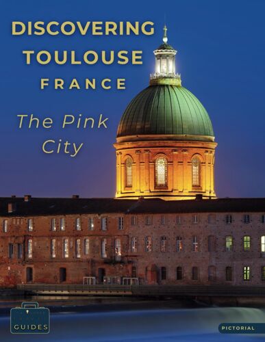 Discovering Toulouse, France - The Pink City: A Visual Journey Through Toulouse - Stunning Pictorials Of Toulouses Top Landmarks And Images That Capture The Essence Of Toulouse (Picture The World)
