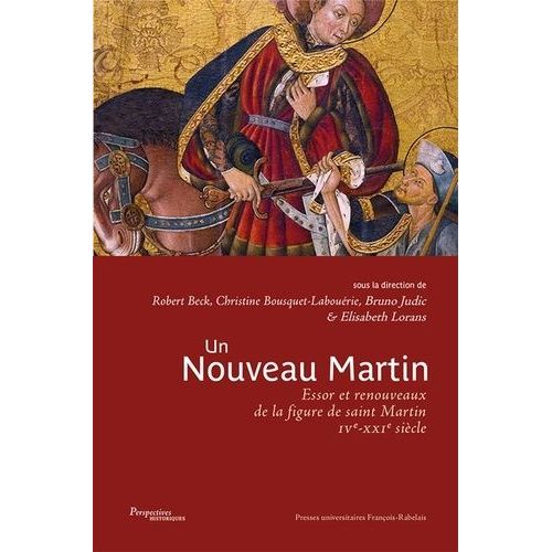 Un Nouveau Martin - Essor Et Renouveaux De La Figure De Saint Martin (Ive-Xxie Siècle)