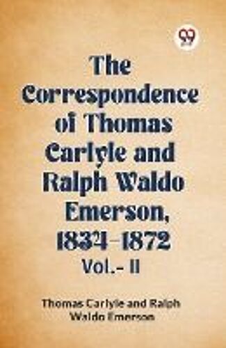 The Correspondence Of Thomas Carlyle And Ralph Waldo Emerson, 1834-1872 Vol.-Ii