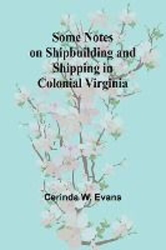Some Notes On Shipbuilding And Shipping In Colonial Virginia