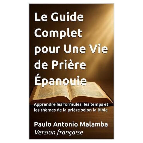 Le Guide Complet Pour Une Vie De Prière Épanouie