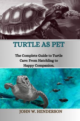 Turtle As Pet: The Complete Guide To Turtle Care: From Hatchling To Happy Companion