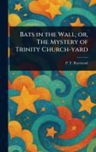 Bats In The Wall; Or, The Mystery Of Trinity Church-Yard