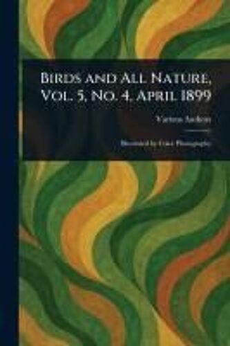 Birds And All Nature, Vol. 5, No. 4, April 1899