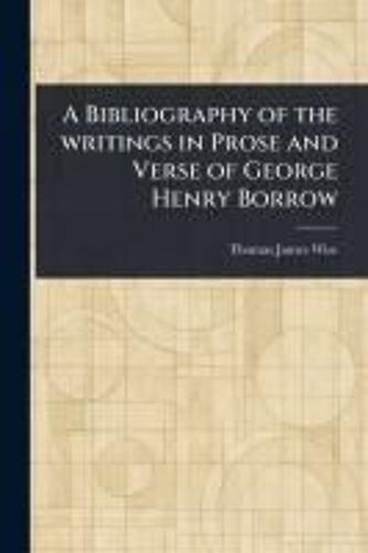 A Bibliography Of The Writings In Prose And Verse Of George Henry Borrow
