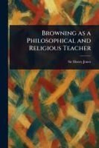 Browning As A Philosophical And Religious Teacher