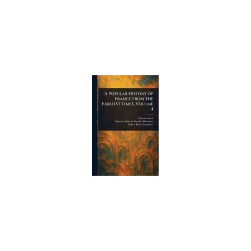 A Popular History Of France From The Earliest Times, Volume 4