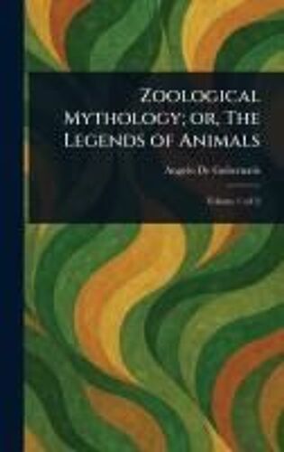 Zoological Mythology; Or, The Legends Of Animals