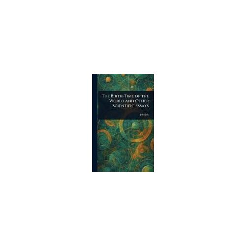 The Birth-Time Of The World And Other Scientific Essays