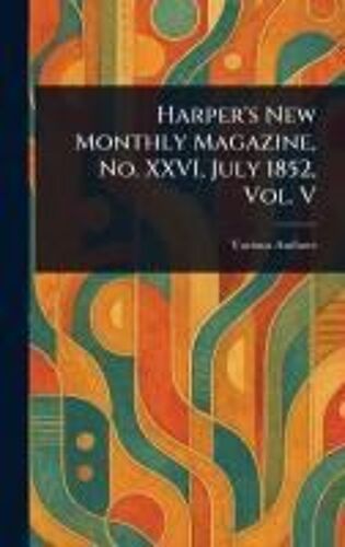 Harper's New Monthly Magazine, No. Xxvi, July 1852, Vol. V