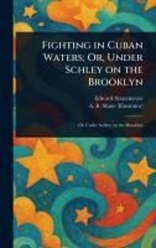 Fighting In Cuban Waters; Or, Under Schley On The Brooklyn