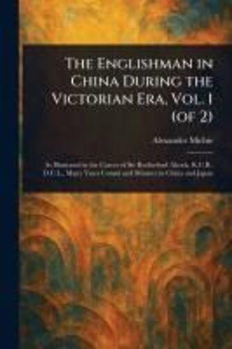 The Englishman In China During The Victorian Era, Vol. 1 (Of 2)